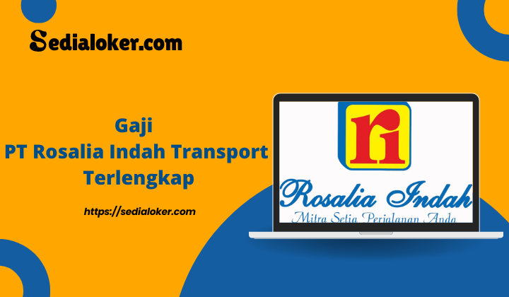 Gaji PT Rosalia Indah Transport Terlengkap